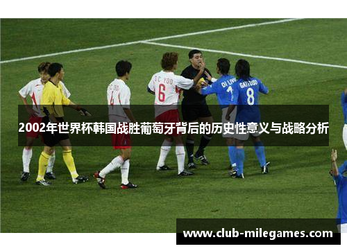 2002年世界杯韩国战胜葡萄牙背后的历史性意义与战略分析