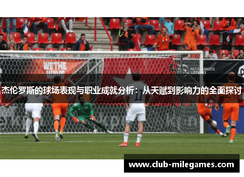 杰伦罗斯的球场表现与职业成就分析：从天赋到影响力的全面探讨
