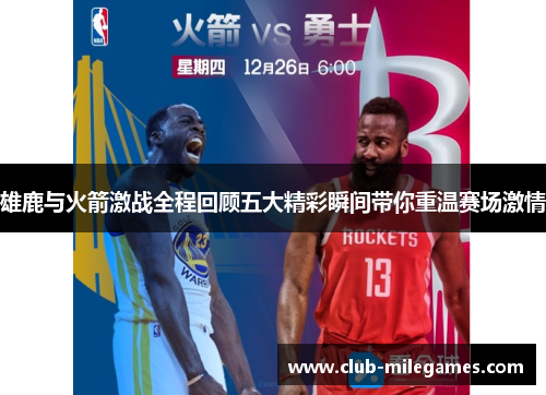 雄鹿与火箭激战全程回顾五大精彩瞬间带你重温赛场激情